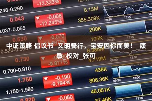 中证策略 倡议书  文明骑行，宝安因你而美！_康敏_校对_张可